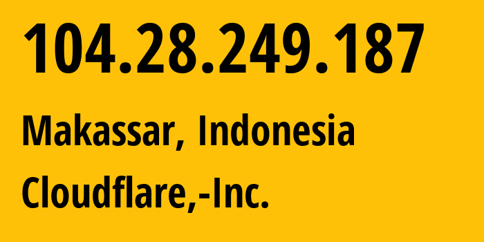 IP address 104.28.249.187 (Makassar, South Sulawesi, Indonesia) get location, coordinates on map, ISP provider AS13335 Cloudflare,-Inc. // who is provider of ip address 104.28.249.187, whose IP address