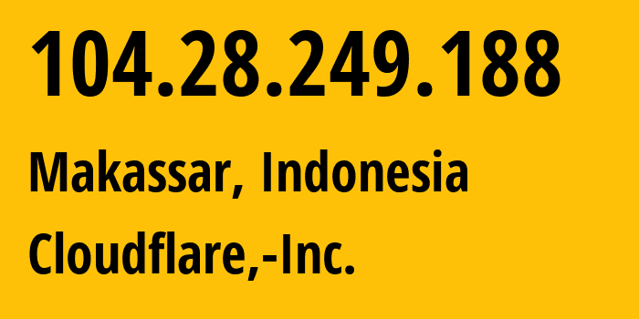 IP-адрес 104.28.249.188 (Макассар, South Sulawesi, Индонезия) определить местоположение, координаты на карте, ISP провайдер AS13335 Cloudflare,-Inc. // кто провайдер айпи-адреса 104.28.249.188