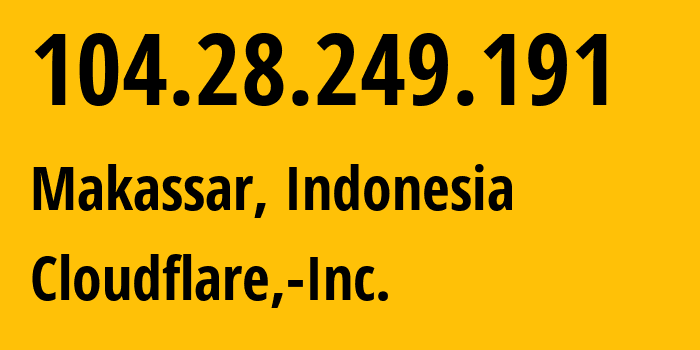 IP-адрес 104.28.249.191 (Макассар, South Sulawesi, Индонезия) определить местоположение, координаты на карте, ISP провайдер AS13335 Cloudflare,-Inc. // кто провайдер айпи-адреса 104.28.249.191