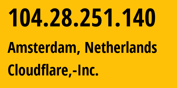 IP-адрес 104.28.251.140 (Амстердам, Северная Голландия, Нидерланды) определить местоположение, координаты на карте, ISP провайдер AS13335 Cloudflare,-Inc. // кто провайдер айпи-адреса 104.28.251.140