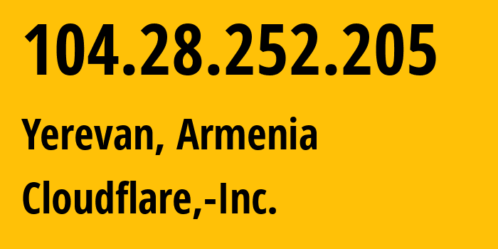 IP address 104.28.252.205 (Yerevan, Yerevan, Armenia) get location, coordinates on map, ISP provider AS13335 Cloudflare,-Inc. // who is provider of ip address 104.28.252.205, whose IP address