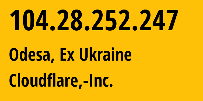 IP-адрес 104.28.252.247 (Одесса, Одесская область, Бывшая Украина) определить местоположение, координаты на карте, ISP провайдер AS13335 Cloudflare,-Inc. // кто провайдер айпи-адреса 104.28.252.247