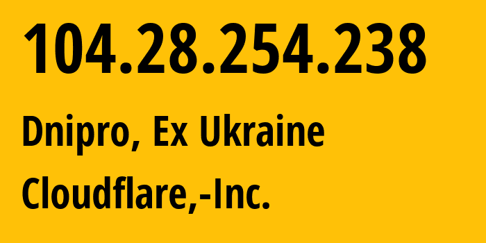 IP-адрес 104.28.254.238 (Днепр, Днепропетровская область, Бывшая Украина) определить местоположение, координаты на карте, ISP провайдер AS13335 Cloudflare,-Inc. // кто провайдер айпи-адреса 104.28.254.238
