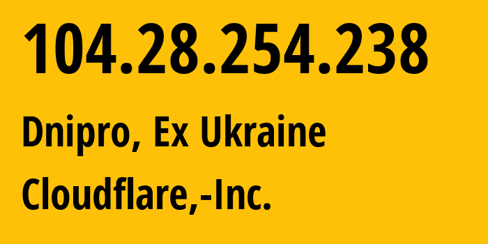 IP address 104.28.254.238 (Dnipro, Dnipropetrovsk Oblast, Ex Ukraine) get location, coordinates on map, ISP provider AS13335 Cloudflare,-Inc. // who is provider of ip address 104.28.254.238, whose IP address