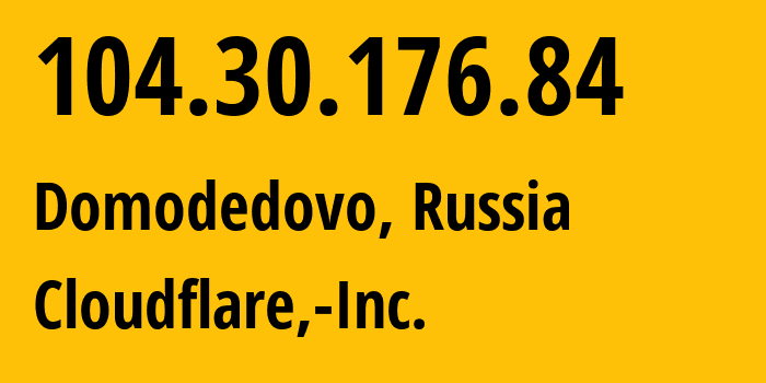 IP address 104.30.176.84 (Domodedovo, Moscow Oblast, Russia) get location, coordinates on map, ISP provider AS13335 Cloudflare,-Inc. // who is provider of ip address 104.30.176.84, whose IP address