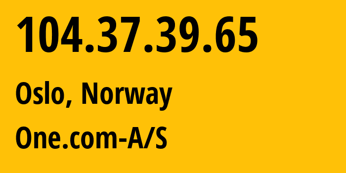 IP address 104.37.39.65 (Oslo, Oslo County, Norway) get location, coordinates on map, ISP provider AS51468 One.com-A/S // who is provider of ip address 104.37.39.65, whose IP address