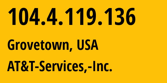 IP-адрес 104.4.119.136 (Grovetown, Джорджия, США) определить местоположение, координаты на карте, ISP провайдер AS7018 AT&T-Services,-Inc. // кто провайдер айпи-адреса 104.4.119.136