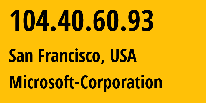 IP address 104.40.60.93 (San Francisco, California, USA) get location, coordinates on map, ISP provider AS8075 Microsoft-Corporation // who is provider of ip address 104.40.60.93, whose IP address