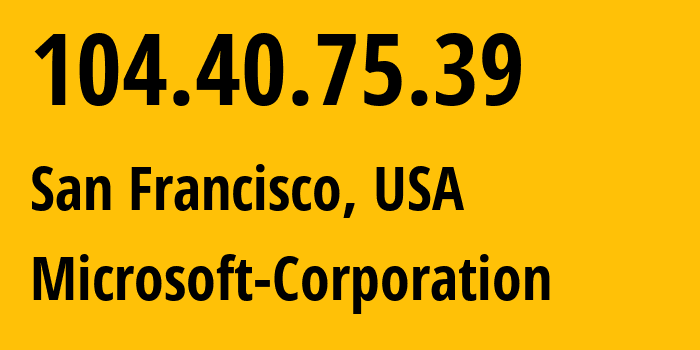 IP address 104.40.75.39 (San Francisco, California, USA) get location, coordinates on map, ISP provider AS8075 Microsoft-Corporation // who is provider of ip address 104.40.75.39, whose IP address