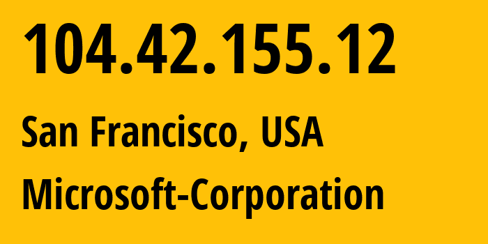 IP-адрес 104.42.155.12 (Сан-Франциско, Калифорния, США) определить местоположение, координаты на карте, ISP провайдер AS8075 Microsoft-Corporation // кто провайдер айпи-адреса 104.42.155.12