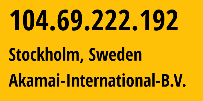 IP-адрес 104.69.222.192 (Стокгольм, Stockholm County, Швеция) определить местоположение, координаты на карте, ISP провайдер AS20940 Akamai-International-B.V. // кто провайдер айпи-адреса 104.69.222.192