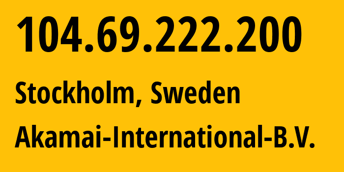 IP-адрес 104.69.222.200 (Стокгольм, Stockholm County, Швеция) определить местоположение, координаты на карте, ISP провайдер AS20940 Akamai-International-B.V. // кто провайдер айпи-адреса 104.69.222.200