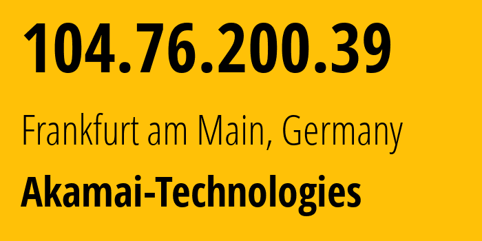 IP-адрес 104.76.200.39 (Франкфурт, Гессен, Германия) определить местоположение, координаты на карте, ISP провайдер AS16625 Akamai-Technologies // кто провайдер айпи-адреса 104.76.200.39