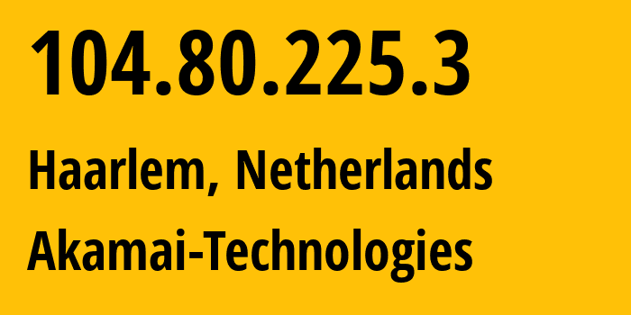 IP-адрес 104.80.225.3 (Харлем, Северная Голландия, Нидерланды) определить местоположение, координаты на карте, ISP провайдер AS16625 Akamai-Technologies // кто провайдер айпи-адреса 104.80.225.3