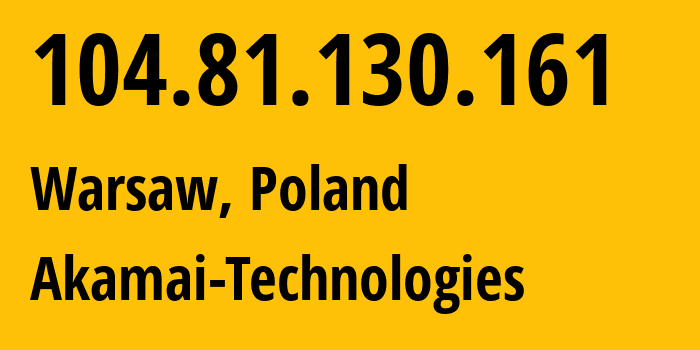 IP address 104.81.130.161 (Warsaw, Mazovia, Poland) get location, coordinates on map, ISP provider AS16625 Akamai-Technologies // who is provider of ip address 104.81.130.161, whose IP address