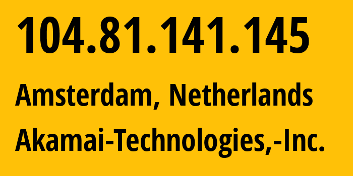 IP-адрес 104.81.141.145 (Амстердам, Северная Голландия, Нидерланды) определить местоположение, координаты на карте, ISP провайдер AS16625 Akamai-Technologies,-Inc. // кто провайдер айпи-адреса 104.81.141.145
