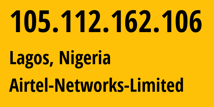 IP address 105.112.162.106 (Lagos, Lagos, Nigeria) get location, coordinates on map, ISP provider AS36873 Airtel-Networks-Limited // who is provider of ip address 105.112.162.106, whose IP address