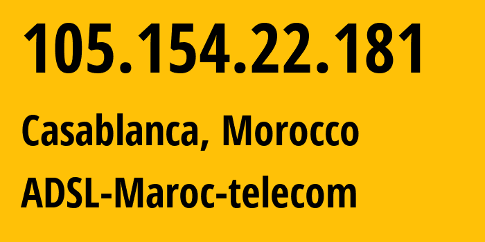 IP-адрес 105.154.22.181 (Касабланка, Casablanca-Settat, Марокко) определить местоположение, координаты на карте, ISP провайдер AS36903 ADSL-Maroc-telecom // кто провайдер айпи-адреса 105.154.22.181