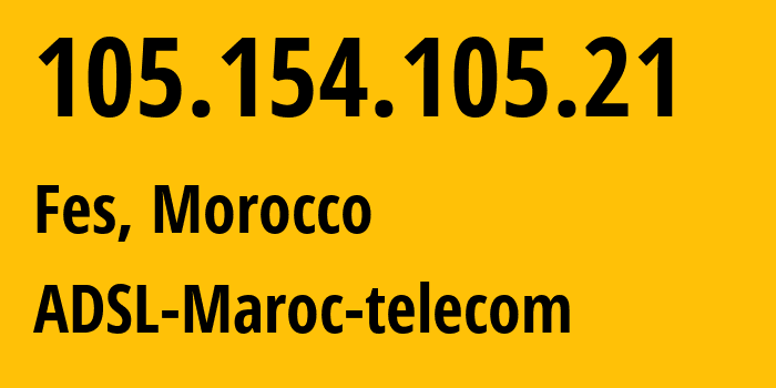 IP-адрес 105.154.105.21 (Фес, Fès-Meknès, Марокко) определить местоположение, координаты на карте, ISP провайдер AS36903 ADSL-Maroc-telecom // кто провайдер айпи-адреса 105.154.105.21