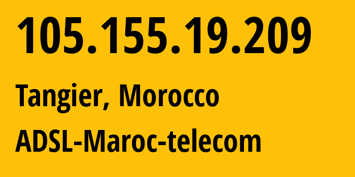 IP address 105.155.19.209 (Tangier, Tanger-Tetouan-Al Hoceima, Morocco) get location, coordinates on map, ISP provider AS36903 ADSL-Maroc-telecom // who is provider of ip address 105.155.19.209, whose IP address