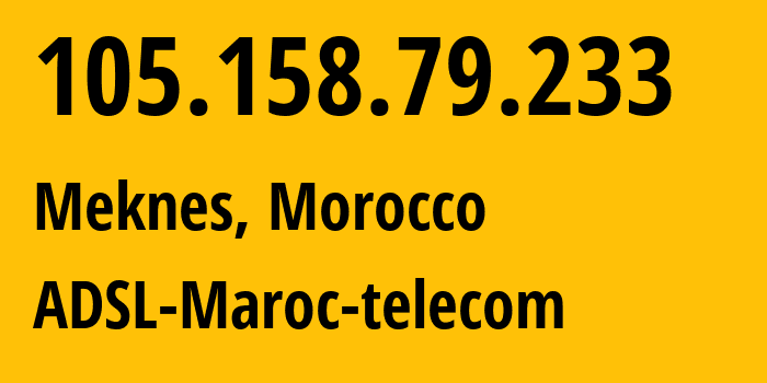 IP-адрес 105.158.79.233 (Мекнес, Fès-Meknès, Марокко) определить местоположение, координаты на карте, ISP провайдер AS36903 ADSL-Maroc-telecom // кто провайдер айпи-адреса 105.158.79.233