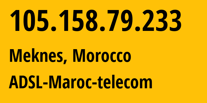 IP address 105.158.79.233 (Meknes, Fès-Meknès, Morocco) get location, coordinates on map, ISP provider AS36903 ADSL-Maroc-telecom // who is provider of ip address 105.158.79.233, whose IP address