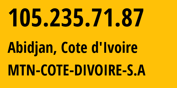 IP address 105.235.71.87 (Abidjan, Abidjan, Cote dIvoire) get location, coordinates on map, ISP provider AS36974 MTN-COTE-DIVOIRE-S.A // who is provider of ip address 105.235.71.87, whose IP address