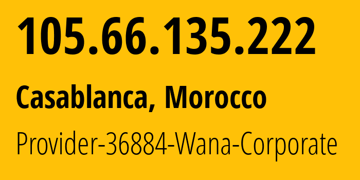 IP address 105.66.135.222 (Casablanca, Casablanca-Settat, Morocco) get location, coordinates on map, ISP provider AS36884 Provider-36884-Wana-Corporate // who is provider of ip address 105.66.135.222, whose IP address