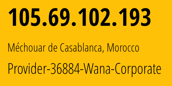 IP-адрес 105.69.102.193 (Méchouar de Casablanca, Casablanca-Settat, Марокко) определить местоположение, координаты на карте, ISP провайдер AS36884 Provider-36884-Wana-Corporate // кто провайдер айпи-адреса 105.69.102.193