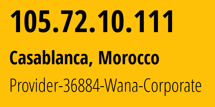 IP-адрес 105.72.10.111 (Касабланка, Casablanca-Settat, Марокко) определить местоположение, координаты на карте, ISP провайдер AS36884 Provider-36884-Wana-Corporate // кто провайдер айпи-адреса 105.72.10.111