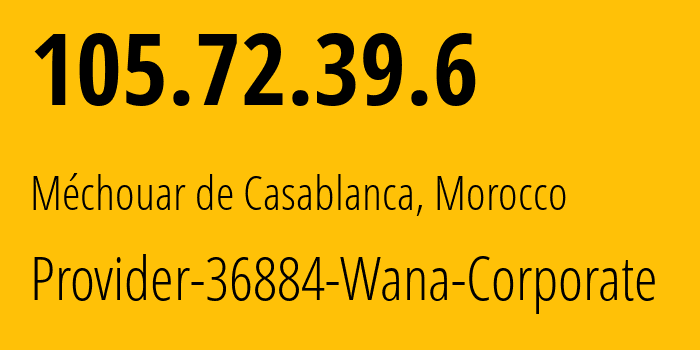 IP-адрес 105.72.39.6 (Рабат, Rabat-Sale-Kenitra, Марокко) определить местоположение, координаты на карте, ISP провайдер AS36884 Provider-36884-Wana-Corporate // кто провайдер айпи-адреса 105.72.39.6