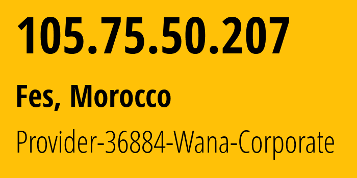 IP-адрес 105.75.50.207 (Фес, Fès-Meknès, Марокко) определить местоположение, координаты на карте, ISP провайдер AS36884 Provider-36884-Wana-Corporate // кто провайдер айпи-адреса 105.75.50.207