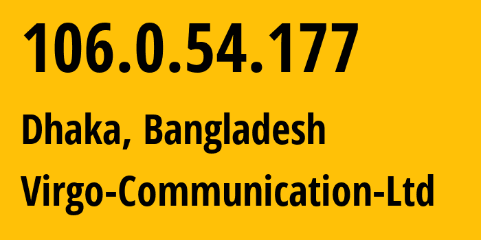 IP address 106.0.54.177 (Dhaka, Dhaka Division, Bangladesh) get location, coordinates on map, ISP provider AS58945 Virgo-Communication-Ltd // who is provider of ip address 106.0.54.177, whose IP address