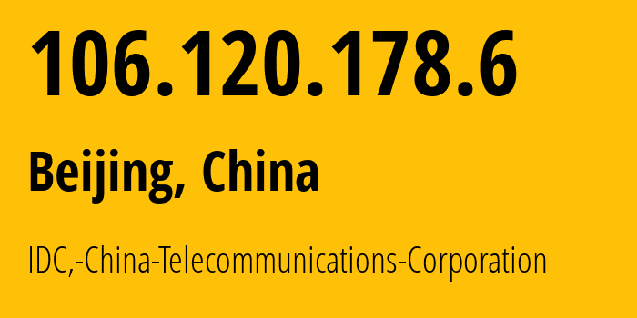 IP address 106.120.178.6 (Beijing, Beijing, China) get location, coordinates on map, ISP provider AS23724 IDC,-China-Telecommunications-Corporation // who is provider of ip address 106.120.178.6, whose IP address