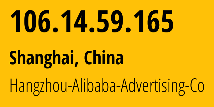 IP address 106.14.59.165 (Shanghai, Shanghai, China) get location, coordinates on map, ISP provider AS37963 Hangzhou-Alibaba-Advertising-Co // who is provider of ip address 106.14.59.165, whose IP address