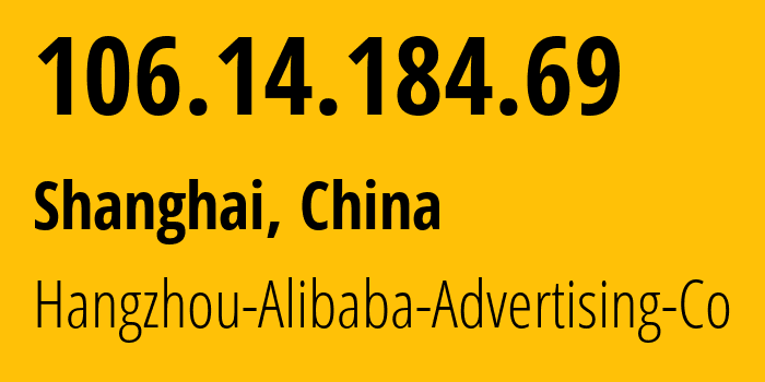 IP address 106.14.184.69 (Shanghai, Shanghai, China) get location, coordinates on map, ISP provider AS37963 Hangzhou-Alibaba-Advertising-Co // who is provider of ip address 106.14.184.69, whose IP address