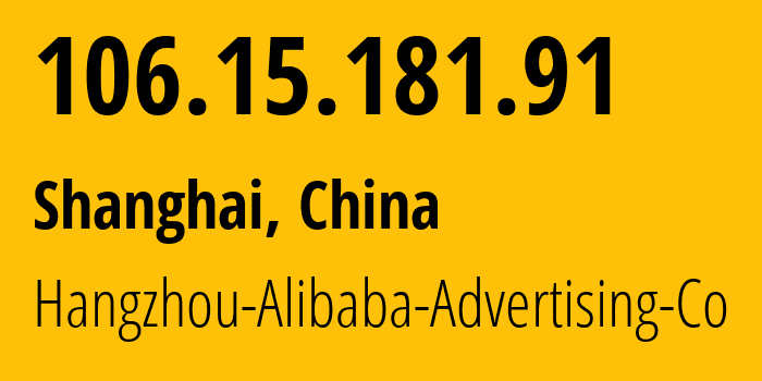 IP-адрес 106.15.181.91 (Шанхай, Shanghai, Китай) определить местоположение, координаты на карте, ISP провайдер AS37963 Hangzhou-Alibaba-Advertising-Co // кто провайдер айпи-адреса 106.15.181.91