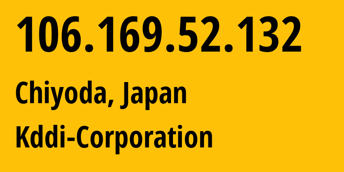 IP-адрес 106.169.52.132 (Chiyoda, Токио, Япония) определить местоположение, координаты на карте, ISP провайдер AS2516 Kddi-Corporation // кто провайдер айпи-адреса 106.169.52.132