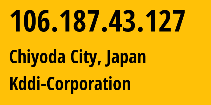 IP-адрес 106.187.43.127 (Chiyoda City, Токио, Япония) определить местоположение, координаты на карте, ISP провайдер AS2516 Kddi-Corporation // кто провайдер айпи-адреса 106.187.43.127