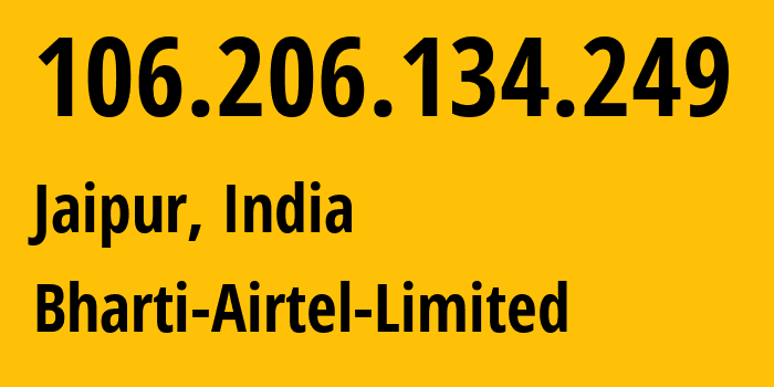 IP address 106.206.134.249 (Jaipur, Rajasthan, India) get location, coordinates on map, ISP provider AS45609 Bharti-Airtel-Limited // who is provider of ip address 106.206.134.249, whose IP address