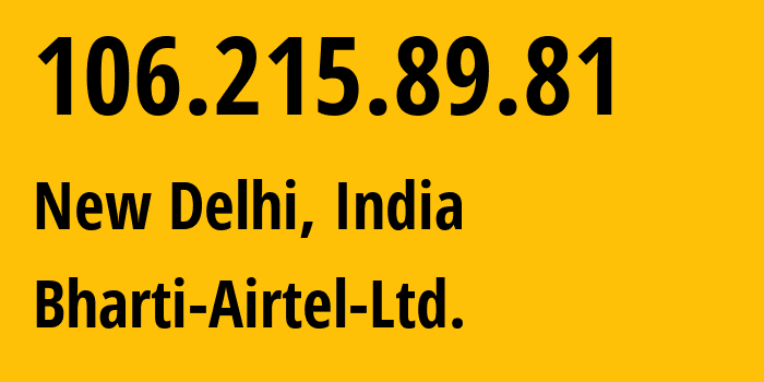 IP address 106.215.89.81 (New Delhi, National Capital Territory of Delhi, India) get location, coordinates on map, ISP provider AS24560 Bharti-Airtel-Ltd. // who is provider of ip address 106.215.89.81, whose IP address