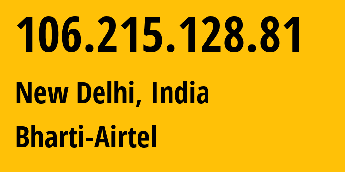 IP address 106.215.128.81 (New Delhi, National Capital Territory of Delhi, India) get location, coordinates on map, ISP provider AS45609 Bharti-Airtel // who is provider of ip address 106.215.128.81, whose IP address