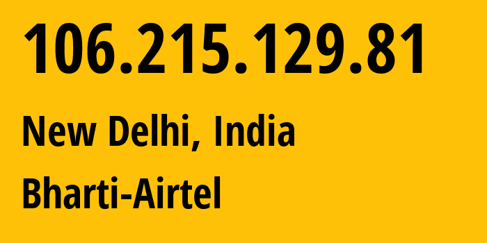 IP address 106.215.129.81 (New Delhi, National Capital Territory of Delhi, India) get location, coordinates on map, ISP provider AS45609 Bharti-Airtel // who is provider of ip address 106.215.129.81, whose IP address