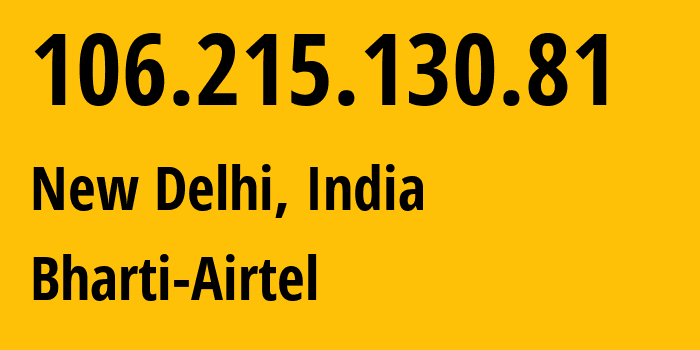 IP address 106.215.130.81 (New Delhi, National Capital Territory of Delhi, India) get location, coordinates on map, ISP provider AS45609 Bharti-Airtel // who is provider of ip address 106.215.130.81, whose IP address