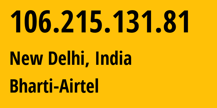 IP address 106.215.131.81 (New Delhi, National Capital Territory of Delhi, India) get location, coordinates on map, ISP provider AS45609 Bharti-Airtel // who is provider of ip address 106.215.131.81, whose IP address