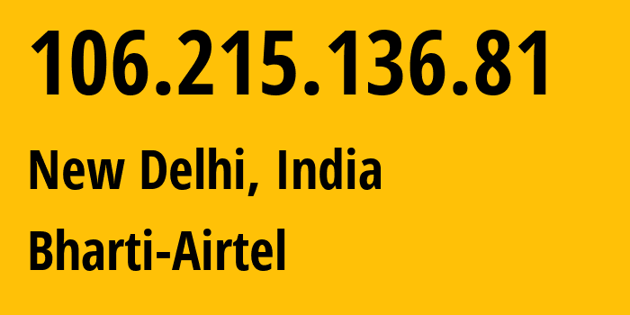 IP address 106.215.136.81 (New Delhi, National Capital Territory of Delhi, India) get location, coordinates on map, ISP provider AS45609 Bharti-Airtel // who is provider of ip address 106.215.136.81, whose IP address