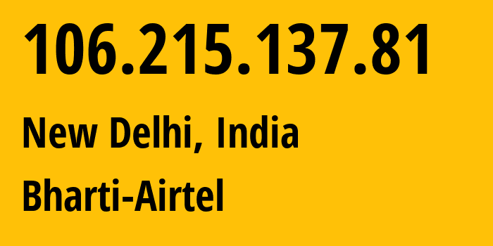 IP address 106.215.137.81 (New Delhi, National Capital Territory of Delhi, India) get location, coordinates on map, ISP provider AS24560 Bharti-Airtel // who is provider of ip address 106.215.137.81, whose IP address