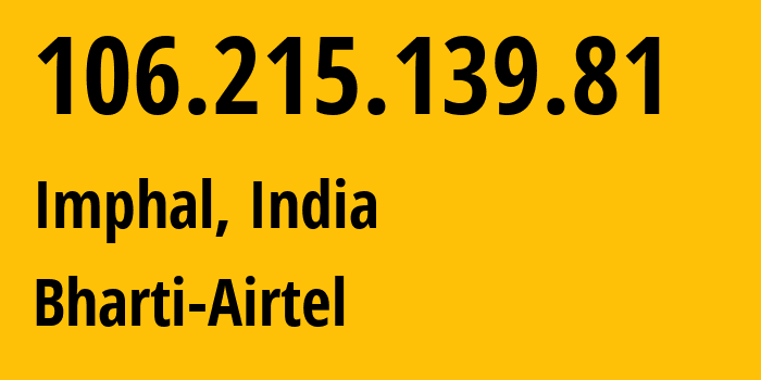 IP address 106.215.139.81 (Imphal, Manipur, India) get location, coordinates on map, ISP provider AS24560 Bharti-Airtel // who is provider of ip address 106.215.139.81, whose IP address