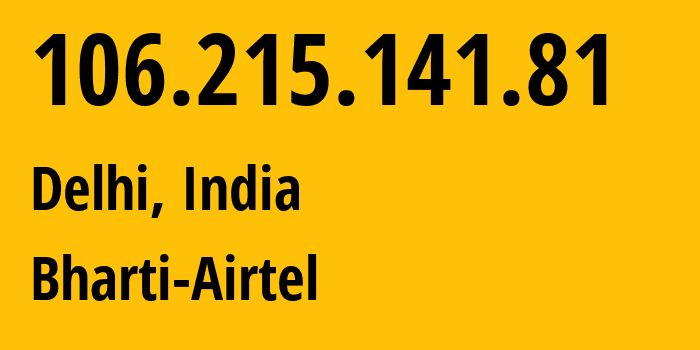 IP address 106.215.141.81 (Delhi, National Capital Territory of Delhi, India) get location, coordinates on map, ISP provider AS0 Bharti-Airtel // who is provider of ip address 106.215.141.81, whose IP address