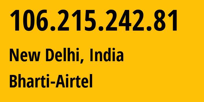 IP-адрес 106.215.242.81 (Нью-Дели, National Capital Territory of Delhi, Индия) определить местоположение, координаты на карте, ISP провайдер AS45609 Bharti-Airtel // кто провайдер айпи-адреса 106.215.242.81